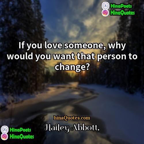 Hailey Abbott Quotes | If you love someone, why would you